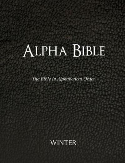 Alpha Bible: the Bible in Alphabetical Order - Winter - Livres - Createspace - 9781470111489 - 18 juin 2012