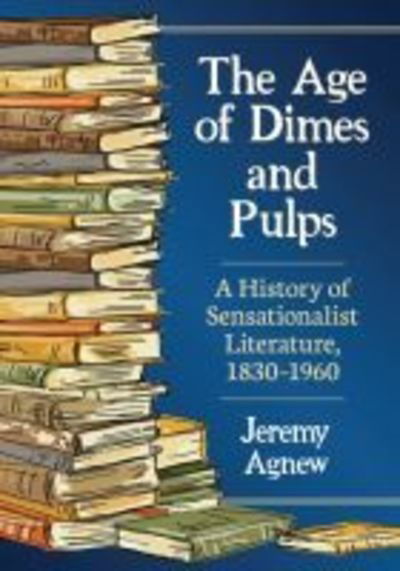 Cover for Jeremy Agnew · The Age of Dimes and Pulps: A History of Sensationalist Literature, 1830-1960 (Paperback Book) (2018)