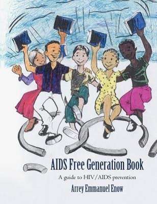 Cover for Arrey Emmanuel Enow · Aids Free Generation Book: a Guide to Hiv /aids Prevention (Paperback Book) (2012)