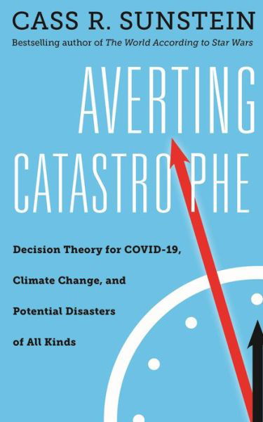 Cover for Cass R. Sunstein · Averting Catastrophe: Decision Theory for COVID-19, Climate Change, and Potential Disasters of All Kinds (Hardcover Book) (2021)