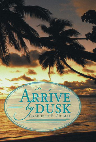 Cover for Gabrielle F. Culmer · Arrive by Dusk (Hardcover Book) (2013)