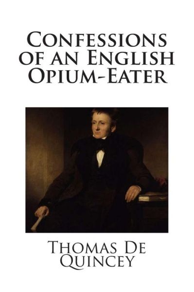 Confessions of an English Opium-eater - Thomas De Quincey - Books - Createspace - 9781481184489 - December 6, 2012