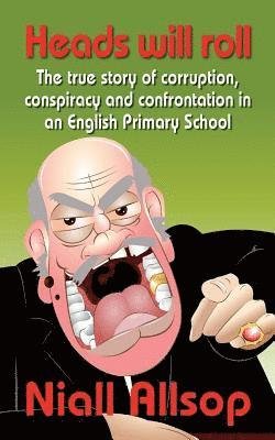 Heads Will Roll: the True Story of Corruption, Conspiracy and Confrontation in an English Primary School - Niall Allsop - Kirjat - Createspace - 9781484026489 - keskiviikko 3. huhtikuuta 2013