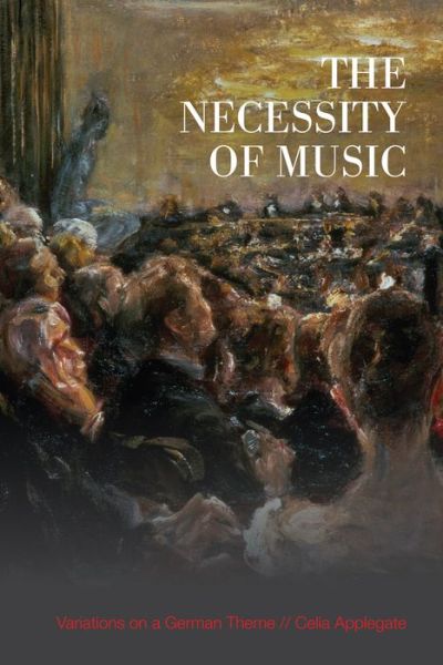 Cover for Celia Applegate · The Necessity of Music: Variations on a German Theme - German and European Studies (Paperback Book) (2017)