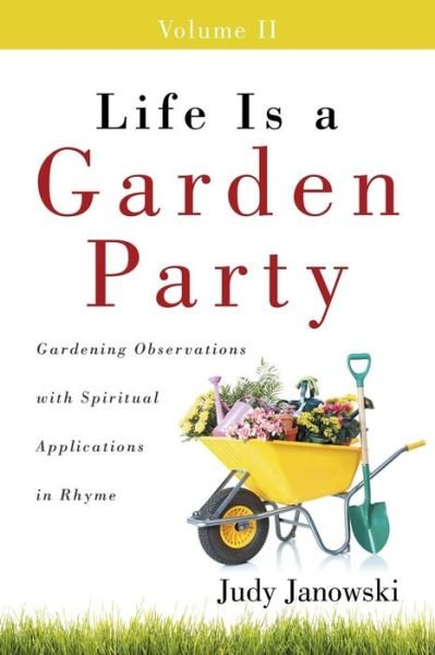 Cover for Judy Janowski · Life is a Garden Party, Volume Ii: Gardening Observations with Spiritual Applications in Rhyme (Paperback Book) (2014)