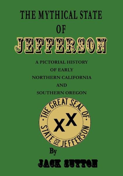 Cover for Jack Sutton · The Mythical State of Jefferson: a Pictorial History of Early Northern California and Southern Oregon (Paperback Book) (2013)