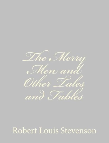 The Merry men and Other Tales and Fables - Robert Louis Stevenson - Books - CreateSpace Independent Publishing Platf - 9781491266489 - August 3, 2013
