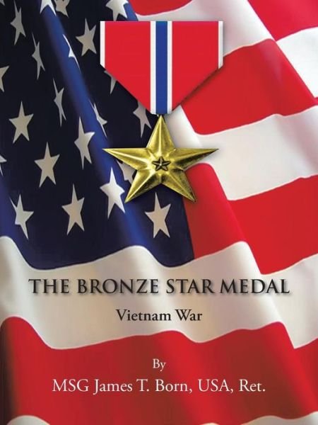 Cover for Msg James T Born USA Ret · The Bronze Star Medal: Vietnam War (Paperback Bog) (2013)