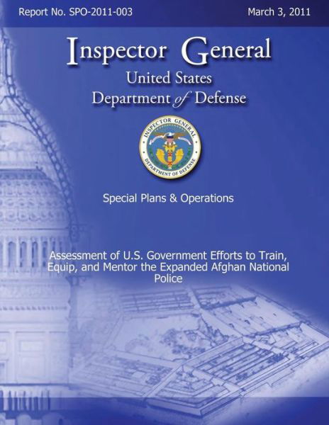 Special Plans & Operations Report No. Spo-2011-003 - Assessment of U.s. Government Efforts to Train, Equip, and Mentor the Expanded Afghan National Po - Department of Defense - Libros - Createspace - 9781492780489 - 21 de septiembre de 2013