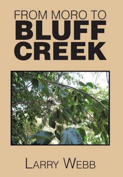 Cover for Larry Webb · From Moro to Bluff Creek: an Autobiography (Hardcover Book) (2014)