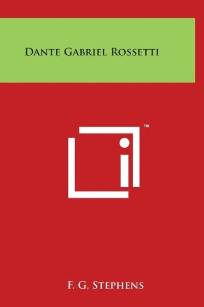 Dante Gabriel Rossetti - F G Stephens - Books - Literary Licensing, LLC - 9781497909489 - March 29, 2014