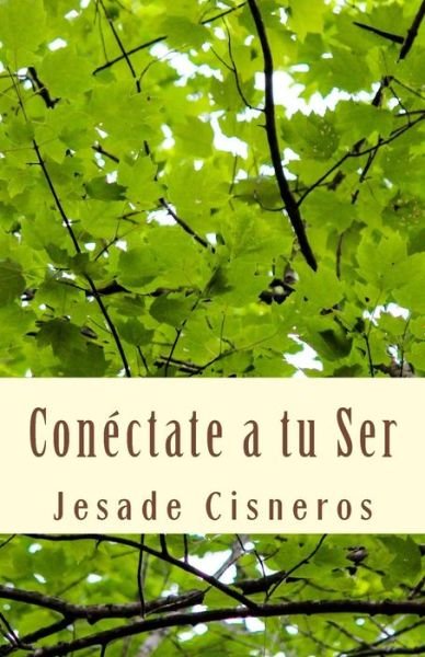 Cover for Jesade Cisneros · Conectate a Tu Ser: El Camino a Tu Felicidad Interior, a Tu Amor Verdadero (Paperback Bog) (2015)