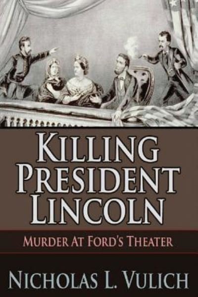 Nicholas L Vulich · Killing President Lincoln (Paperback Book) (2015)