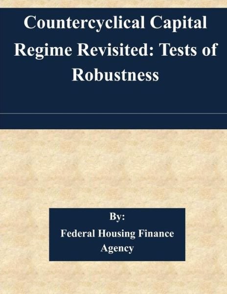Cover for Federal Housing Finance Agency · Countercyclical Capital Regime Revisited: Tests of Robustness (Taschenbuch) (2015)