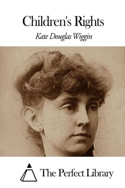 Children's Rights - Kate Douglas Wiggin - Books - Createspace - 9781507860489 - February 4, 2015