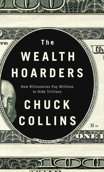 Cover for Chuck Collins · The Wealth Hoarders: How Billionaires Pay Millions to Hide Trillions (Hardcover Book) (2021)