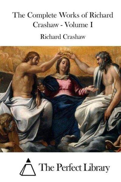 The Complete Works of Richard Crashaw - Volume I - Richard Crashaw - Books - Createspace - 9781511692489 - April 11, 2015