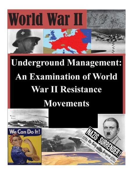 Cover for Naval Postgraduate School · Underground Management: an Examination of World War II Resistance Movements (Paperback Book) (2015)