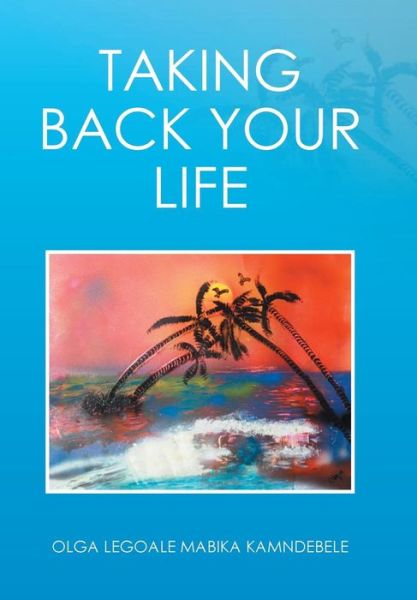 Cover for Olga Mabika Legoale Kamndebele · Taking Back Your Life (Hardcover Book) (2016)