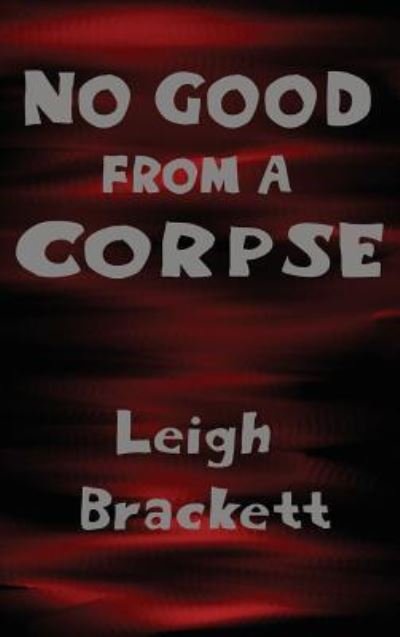 Cover for Leigh Brackett · No Good from a Corpse (Gebundenes Buch) (2018)