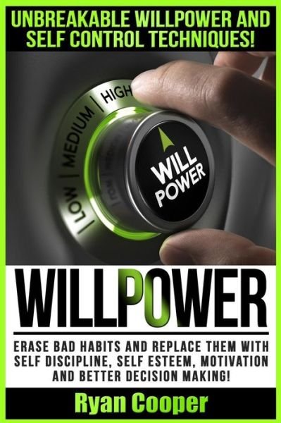 Willpower: Unbreakable Willpower and Self Control Techniques! - Erase Bad Habits and Replace Them with Self Discipline, Self Este - Ryan Cooper - Bøger - Createspace - 9781517012489 - September 2, 2015