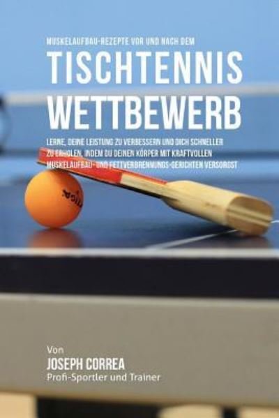 Cover for Correa (Zertifizierter Sport-Ernahrungsb · Muskelaufbau-Rezepte vor und nach dem Tischtennis-Wettbewerb (Paperback Bog) (2015)