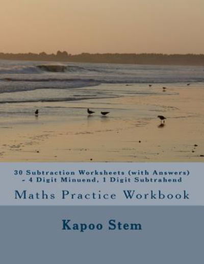 30 Subtraction Worksheets  - 4 Digit Minuend, 1 Digit Subtrahend : Maths Practice Workbook - Kapoo Stem - Książki - CreateSpace Independent Publishing Platf - 9781519753489 - 9 grudnia 2015