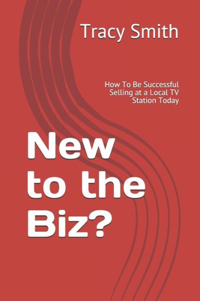 Cover for Tracy Smith · New to the Biz? : How To Be Successful Selling at a Local TV Station Today (Paperback Book) (2017)