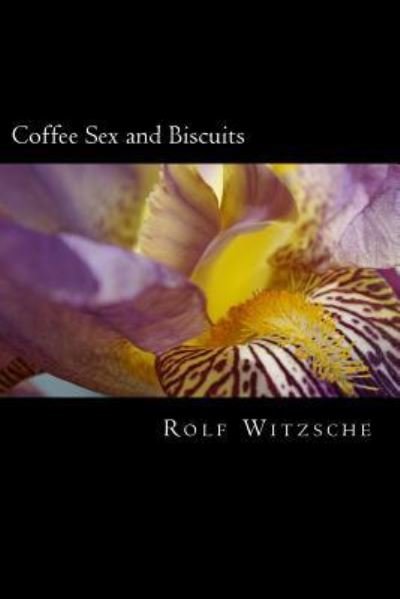 Coffee Sex and Biscuits - Rolf A. F. Witzsche - Bøger - CreateSpace Independent Publishing Platf - 9781523697489 - 26. januar 2016