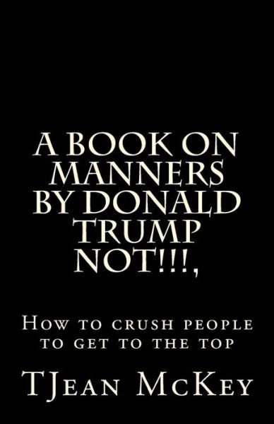 Cover for Tjean McKey · A book on manners by Donald Trump... NOT!!!!! (Paperback Bog) (2016)