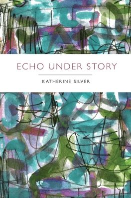 Echo Under Story - Katherine Silver - Książki - What Books Press - 9781532341489 - 15 października 2019