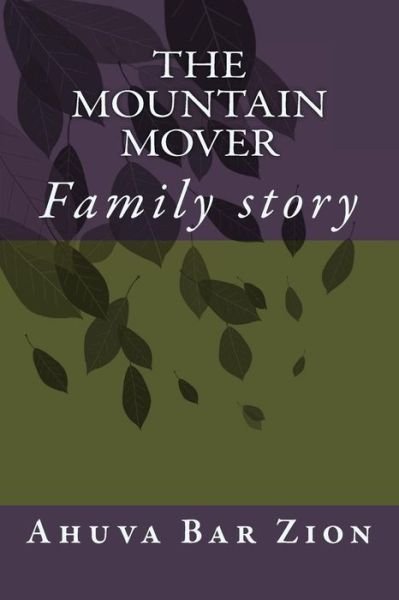 The Mountain Mover - Ahuva Bar Zion - Bøger - Createspace Independent Publishing Platf - 9781535283489 - 13. juli 2016