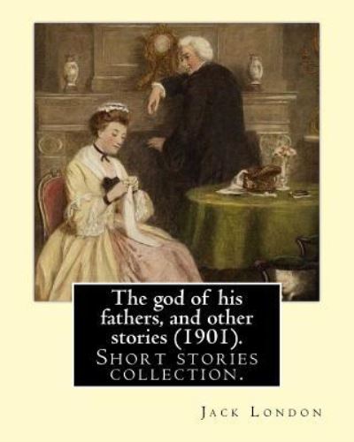 Cover for Jack London · The god of his fathers, and other stories (1901). By (Pocketbok) (2016)