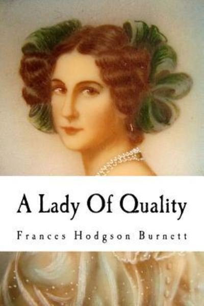 A Lady of Quality - Frances Hodgson Burnett - Bøger - Createspace Independent Publishing Platf - 9781539610489 - 19. oktober 2016