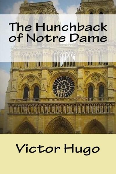 The Hunchback of Notre Dame - Victor Hugo - Books - Createspace Independent Publishing Platf - 9781539991489 - November 8, 2016