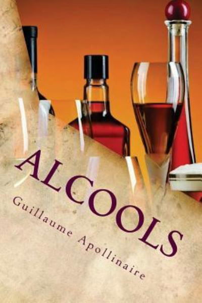 Alcools - Guillaume Apollinaire - Livros - Createspace Independent Publishing Platf - 9781540430489 - 16 de novembro de 2016