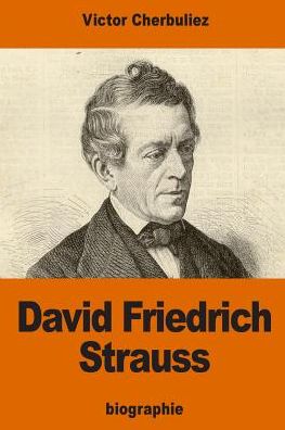 David Friedrich Strauss - Victor Cherbuliez - Livros - Createspace Independent Publishing Platf - 9781540500489 - 20 de novembro de 2016