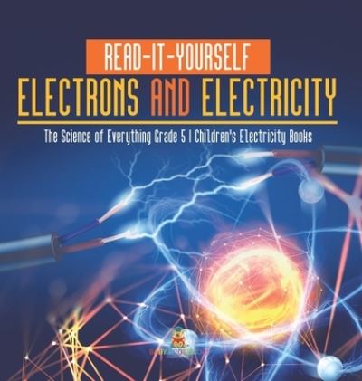 Read-It-Yourself Electrons and Electricity The Science of Everything Grade 5 Children's Electricity Books - Baby Professor - Books - Baby Professor - 9781541983489 - January 11, 2021