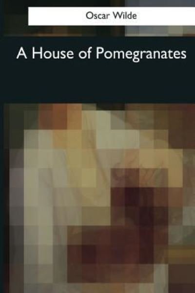 A House of Pomegranates - Oscar Wilde - Libros - Createspace Independent Publishing Platf - 9781544049489 - 16 de marzo de 2017