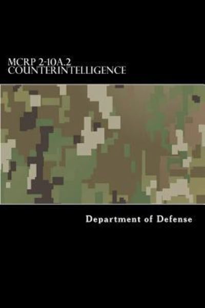 MCRP 2-10A.2 Counterintelligence - Department of Defense - Books - CreateSpace Independent Publishing Platf - 9781546876489 - May 27, 2017