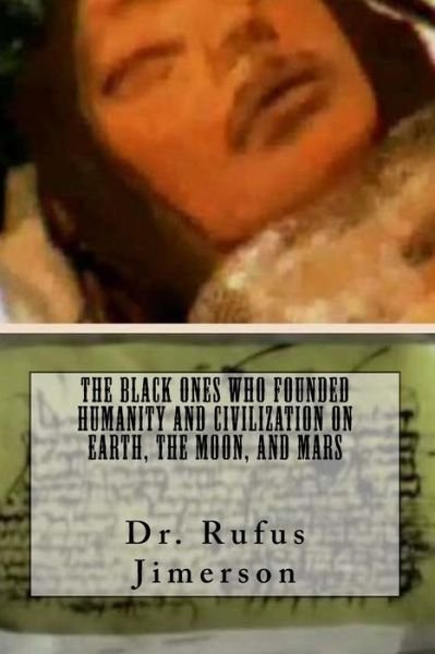 The Black Ones Who Founded Humanity and Civilization on Earth, the Moon, and Mar - Rufus O Jimerson - Bøger - Createspace Independent Publishing Platf - 9781547259489 - 10. juni 2017