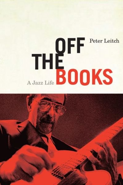 Cover for Peter Leitch · Off the Books: A Jazz Life (Paperback Bog) (2013)