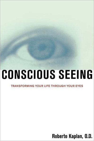 Cover for O.d., M.ed., Roberto Kaplan · Conscious Seeing: Transforming Your Life Through Your Eyes (Paperback Book) [Original edition] (2001)