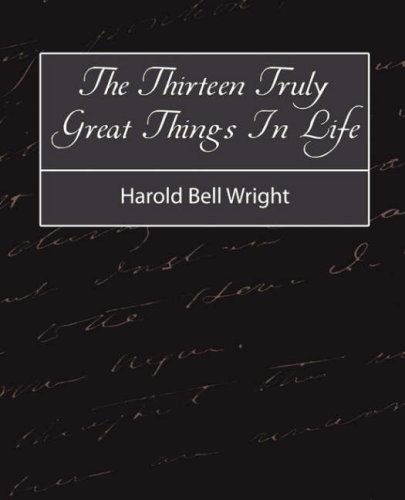 The Thirteen Truly Great Things in Life - Harold Bell Wright - Harold Bell Wright - Books - Book Jungle - 9781604244489 - November 8, 2007