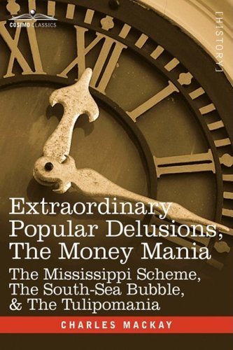 Extraordinary Popular Delusions, the Money Mania: the Mississippi Scheme, the South-sea Bubble, & the Tulipomania - Charles Mackay - Książki - Cosimo Classics - 9781605205489 - 1 grudnia 2008