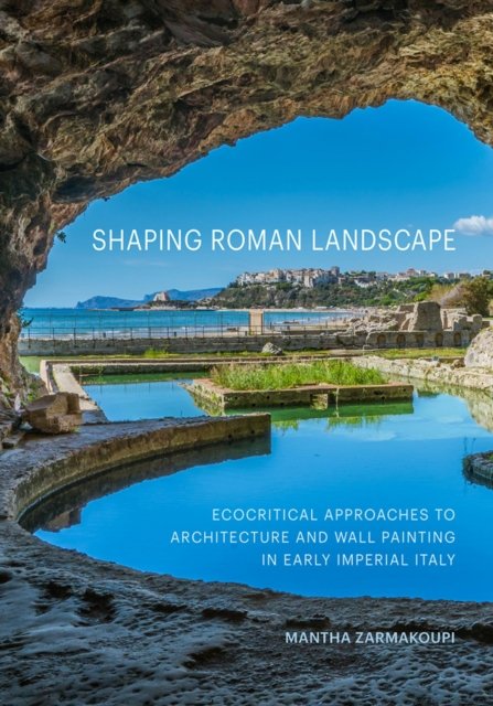Cover for Mantha Zarmakoupi · Shaping Roman Landscape: Ecocritical Approaches to Architecture and Decoration in Early Imperial Italy (Inbunden Bok) (2023)