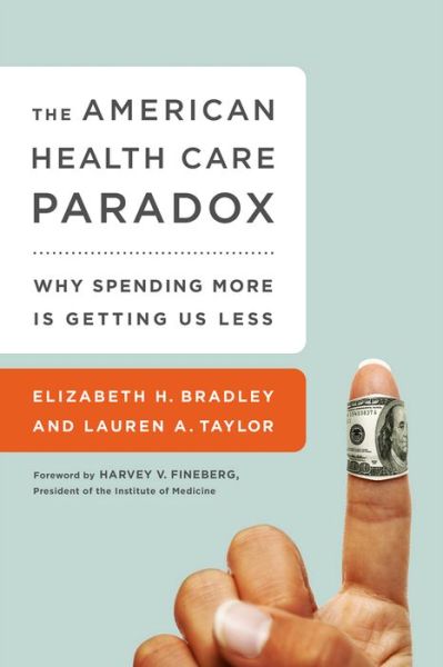 Cover for Elizabeth Bradley · The American Health Care Paradox: Why Spending More is Getting Us Less (Paperback Book) [First Trade Paper edition] (2015)