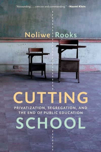 Cover for Noliwe M. Rooks · Cutting School: Privatization, Segregation, and the End of Public Education (Hardcover Book) (2017)