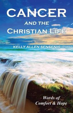 Cover for Kelly Allen Sensenig · Cancer and the Christian Life : Words of Comfort and Hope (Paperback Book) (2016)