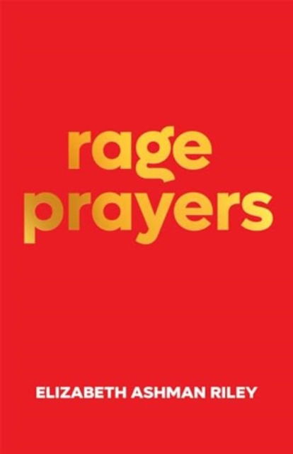 Elizabeth Ashman Riley · Rage Prayers (Paperback Book) (2024)